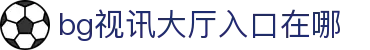 bg视讯大厅入口在哪 - (中国)白山bg视讯大厅入口在哪发展集团有限公司欢迎您